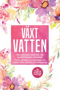 eBook: Växtvatten: Den helande kraften i de blomstrande själarna - Förstå effekterna av hydrolater och uppl