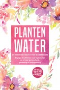 eBook: Plantenwater: De helende kracht van bloemzielen - Begrijp de effecten van hydrolaten en ervaar gezon