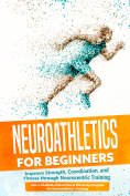 eBook: Neuroathletics for Beginners: Improve Strength, Coordination, and Fitness through Neurocentric Train