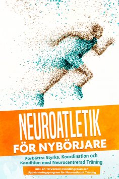 eBook: Neuroatletik för Nybörjare: Förbättra Styrka, Koordination och Kondition med Neurocentrerad Träning 