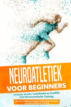 eBook: Neuroatletiek voor Beginners: Verbeter Kracht, Coördinatie en Conditie met Neurocentrische Training 