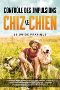 eBook: Contrôle des Impulsions chez le Chien – Le Guide Pratique : Comment Aider Votre Chien à Contrôler Se