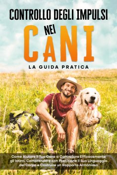 eBook: Controllo degli Impulsi nei Cani – La Guida Pratica: Come Aiutare il Tuo Cane a Controllare Efficace