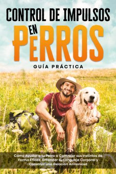 eBook: Control de Impulsos en Perros – Guía Práctica: Cómo Ayudar a tu Perro a Controlar sus Instintos de F