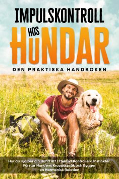 eBook: Impulskontroll hos t – Den Praktiska Handboken: Hur du Hjälper din Hund att Effektivt Kontrollera In