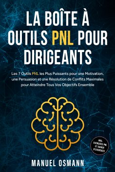 ebook: La Boîte à Outils PNL pour Dirigeants : Les 7 Outils PNL les Plus Puissants pour une Motivation, une