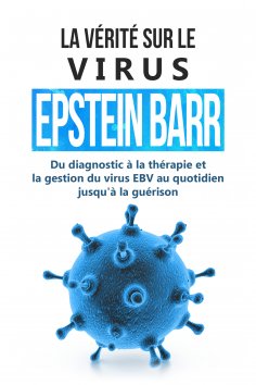 eBook: La vérité sur le virus Epstein-Barr : Du diagnostic à la thérapie et la gestion du virus EBV au quot
