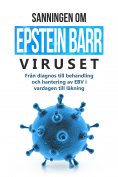 eBook: Sanningen om Epstein-Barr-viruset: Från diagnos till behandling och hantering av EBV i vardagen till