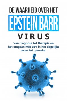 eBook: De waarheid over het Epstein-Barr-virus: Van diagnose tot therapie en het omgaan met EBV in het dage