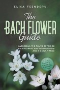eBook: The Bach Flower Guide: Harnessing the Power of the 38 Bach Flowers for Strong Health and a Healthy M