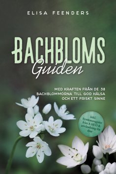 eBook: Bachblomsguiden: Med kraften från de 38 Bachblommorna till god hälsa och ett friskt sinne – inkl. sy