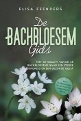 eBook: De Bachbloesemgids: Met de kracht van de 38 Bachbloesems naar een sterke gezondheid en een gezonde g