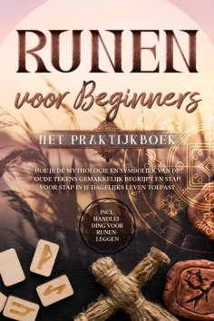 ebook: Runen voor Beginners – Het Praktijkboek: Hoe je de Mythologie en Symboliek van de Oude Tekens Gemakk