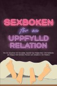 eBook: Sexboken för en Uppfylld Relation: Hur Du Utvecklar Din Sexualitet, Uppnår Nya Höjdpunkter i Ditt Kä