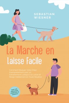ebook: La Marche en Laisse Facile : Comment Éduquer Votre Chien Exemplairement avec un Entraînement Ludique