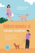 ebook: Addestramento al Guinzaglio Semplificato: Come Educare il Tuo Cane in Modo Esemplare con un Addestra