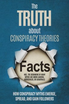 eBook: The Truth About Conspiracy Theories: How Conspiracy Myths Emerge, Spread, and Gain Followers – inclu