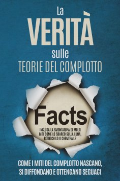 eBook: La Verità sulle Teorie del Complotto: Come i Miti del Complotto Nascano, Si Diffondano e Ottengano S