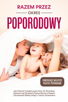 ebook: Razem przez Okres Poporodowy: Jak Pewnie Przejść przez Fazy Po Porodzie, Cieszyć się Okresem Poporod