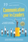 ebook: Communication pour les leaders – La qualité essentielle des leaders performants : Comment diriger et