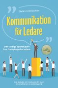 ebook: Kommunikation för ledare – Den viktiga egenskapen hos framgångsrika ledare: Hur du leder och motiver