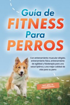 eBook: Guía de fitness para perros: Con entrenamiento muscular dirigido, entrenamiento físico, entrenamient