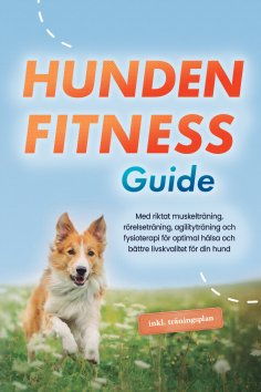 eBook: Hundens fitnessguide: Med riktat muskelträning, rörelseträning, agilityträning och fysioterapi för o