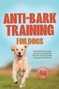 ebook: Anti-Bark Training for Dogs: Understand your dog's behavior and gradually train him to stop barking 