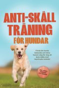 ebook: Anti-skäll träning för hundar: Förstå din hunds beteende och träna honom steg för steg att sluta skä