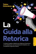 ebook: La Guida alla Retorica: La Guida Completa e Definitiva per Migliorare l'Esprimersi e il Vocabolario 