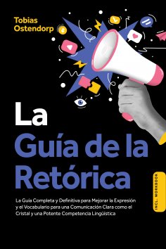 ebook: La Guía de la Retórica: La Guía Completa y Definitiva para Mejorar la Expresión y el Vocabulario par