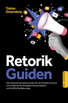 ebook: Retorikguiden: Den Ultimata Kompletta Guiden för att Förbättra Uttryck och Ordförråd för Kristallkla
