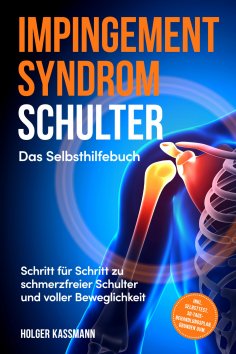 eBook: Impingement Syndrom Schulter - Das Selbsthilfebuch: Schritt für Schritt zu schmerzfreier Schulter un