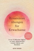 eBook: Ressourcenübungen für Erwachsene: In nur 10 Minuten täglich zu mehr Gelassenheit, innerer Stärke und