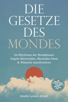eBook: Die Gesetze des Mondes: Im Rhythmus der Mondphasen Ängste überwinden, Blockaden lösen & Wünsche mani