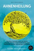 eBook: Ahnenheilung – Das Praxisbuch: Familiäre Traumata Schritt für Schritt erkennen, lösen & inneren Frie