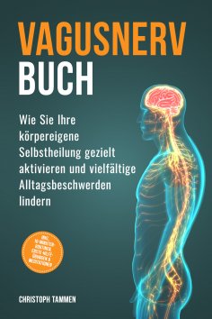 eBook: Vagusnerv Buch: Wie Sie Ihre körpereigene Selbstheilung gezielt aktivieren und vielfältige Alltagsbe