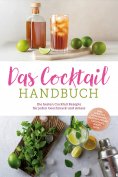 eBook: Das Cocktail Handbuch: Die besten Cocktail Rezepte für jeden Geschmack und Anlass - inkl. Aperitifs,