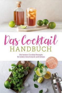 eBook: Das Cocktail Handbuch: Die besten Cocktail Rezepte für jeden Geschmack und Anlass - inkl. Aperitifs,