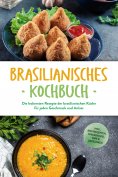 ebook: Brasilianisches Kochbuch: Die leckersten Rezepte der brasilianischen Küche für jeden Geschmack und A