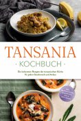 eBook: Tansania Kochbuch: Die leckersten Rezepte der tansanischen Küche für jeden Geschmack und Anlass - in