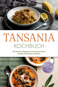 eBook: Tansania Kochbuch: Die leckersten Rezepte der tansanischen Küche für jeden Geschmack und Anlass - in