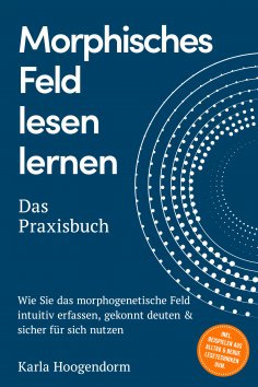 eBook: Morphisches Feld lesen lernen – Das Praxisbuch: Wie Sie das morphogenetische Feld intuitiv erfassen,