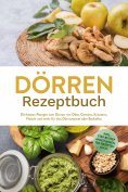 eBook: Dörren Rezeptbuch: Die besten Rezepte zum Dörren von Obst, Gemüse, Kräutern, Fleisch und mehr für de