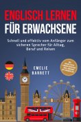 ebook: Englisch lernen für Erwachsene: Schnell und effektiv vom Anfänger zum sicheren Sprecher für Alltag,