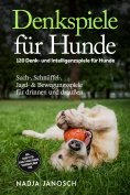 eBook: Denkspiele für Hunde: 120 Denk- und Intelligenzspiele für Hunde – Such-, Schnüffel-, Jagd- & Bewegun