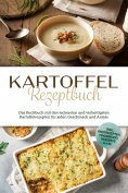 ebook: Kartoffel Rezeptbuch: Das Kochbuch mit den leckersten und vielseitigsten Kartoffelrezepten für jeden