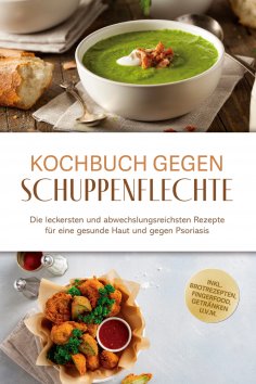 ebook: Kochbuch gegen Schuppenpflechte: Die leckersten und abwechslungsreichsten Rezepte für eine gesunde H