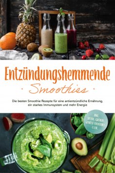 eBook: Entzündungshemmende Smoothies: Die besten Smoothie Rezepte für eine antientzündliche Ernährung, ein 