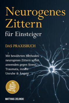 ebook: Neurogenes Zittern für Einsteiger - Das Praxisbuch: Mit bewährten Methoden neurogenes Zittern selbst